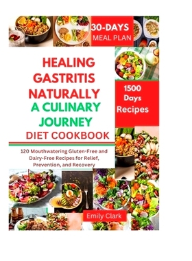 预订 Healing Gastritis Naturally: A Culinary Journey: 120 Mouthwatering Gluten-Free and Dairy-Free Recipes for Relief, P