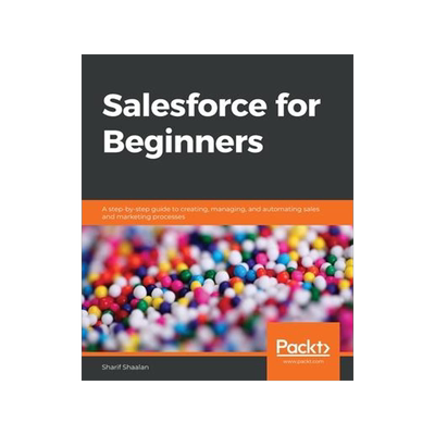 [预订]Salesforce for Beginners: A step-by-step guide to creating, managing, and automating sales and marke 9781838986094