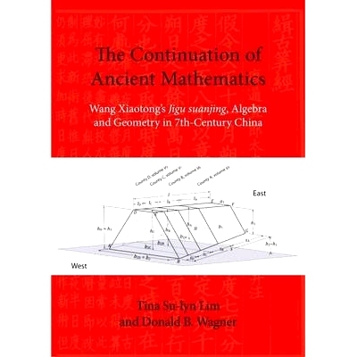 预订 The Continuation of Ancient Mathematics: Wang Xiaotong’s Jigu suanjing, Algebra and Geometry in 7th-Century China
