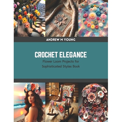 预订 Crochet Elegance: Flower Loom Projects for Sophisticated Styles Book: 9798875619939