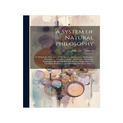 [预订]A System of Natural Philosophy: In Which the Principles of Mechanics, Hydrostatics, Hydraulics, Pneu 9781021639493