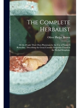 预订 The Complete Herbalist: or the People Their Own Physicians by the Use of Nature's Remedies: Describing the Great Cu