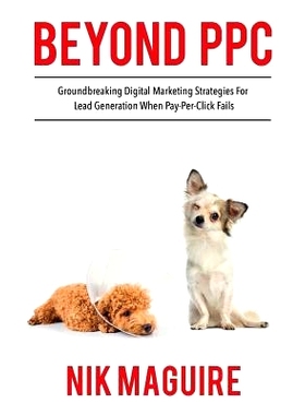 预订 Beyond PPC: Groundbreaking strategies for digital marketing lead generation when pay per click won’t perform: 9781