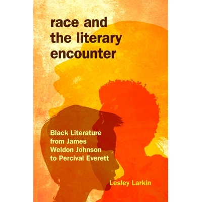 预订 Race and the Literary Encounter: Black Literature from James Weldon Johnson to Percival Everett 种族与文学遭遇：从