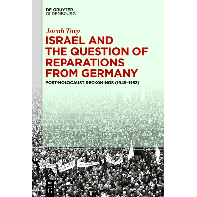 预订 Israel and the Question of Reparations from Germany: Post-Holocaust Reckonings (1949–1953): 9783110995794