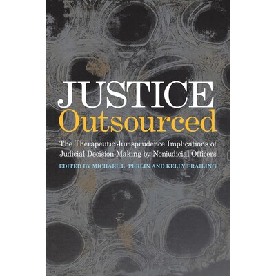 预订 Justice Outsourced: The Therapeutic Jurisprudence Implications of Judicial Decision-Making by Nonjudicial Officers