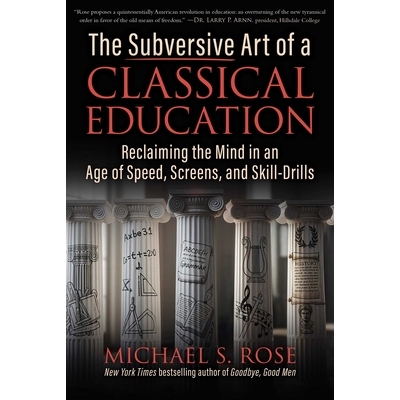 预订 The Subversive Art of a Classical Education: Reclaiming the Mind in an Age of Speed, Screens, and Skill-Drills 9781