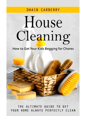预订 House Cleaning: How to Get Your Kids Begging for Chores (The Ultimate Guide to Get Your Home Always Perfectly Clean