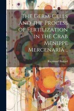 [预订]The Germ-cells and the Process of Fertilization in the Crab Menippe Mercenaria .. 9781020503771