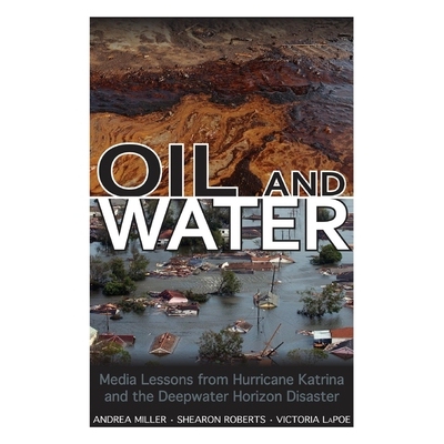 预订 Oil and Water: Media Lessons from Hurricane Katrina and the Deepwater Horizon Disaster 油和水：卡特里娜飓风和深水地