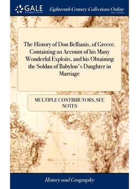 预订 The History of Don Bellianis, of Greece. Containing an Account of his Many Wonderful Exploits, and his Obtaining th