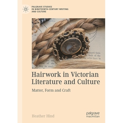 预订 Hairwork in Victorian Literature and Culture: Matter, Form and Craft 维多利亚时代文学与文化中的发型：物质、形式与工