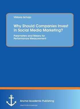 [预订]Why Should Companies Invest in Social Media Marketing?: Parameters and Means for Performance Measure 9783960670230