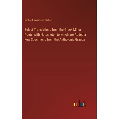 预订 Select Translations from the Greek Minor Poets, with Notes, etc., to which are Added a Few Specimens from the Antho