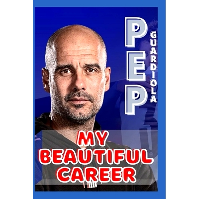 预订 Pep Guardiola: My Beautiful Career And Successful Life That Becoming Lesson: 9798716061149