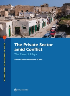 预订 The Private Sector Amid Conflict: The Case of Libya 冲突中的私营部门：利比亚的情况: 9781464816444