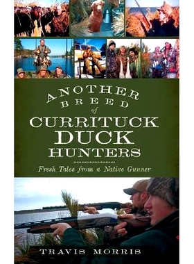 预订 Another Breed of Currituck Duck Hunters: Fresh Tales from a Native Gunner: 9781540232243