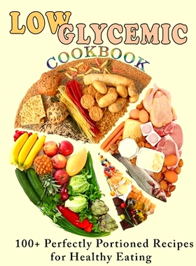 预订 Low Glycemic Cookbook: 100+ Perfectly Portioned Recipes for Healthy Eating: 9798421715771