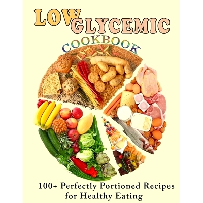 预订 Low Glycemic Cookbook: 100+ Perfectly Portioned Recipes for Healthy Eating: 9798421715771