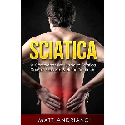 预订 Sciatica: A Comprehensive Guide to Sciatica Causes, Exercises & Home Treatment: 9781540716484