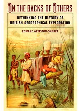 预订 On the Backs of Others: Rethinking the History of British Geographical Exploration: Rethinking the History of Briti