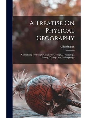 预订 A Treatise On Physical Geography: Comprising Hydrology, Geognosy, Geology, Meteorology, Botany, Zoology, and Anthro
