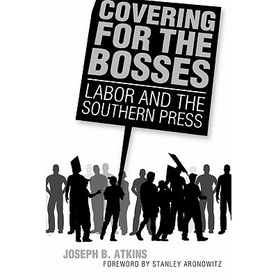 预订 Covering for the Bosses: Labor and the Southern Press 劳工与南方新闻业: 9781617030482