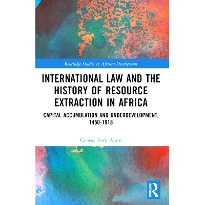 预订 International Law and the History of Resource Extraction in Africa: Capital Accumulation and Underdevelopment, 1450