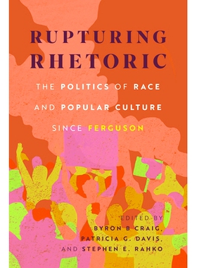 预订 Rupturing Rhetoric: The Politics of Race and Popular Culture Since Ferguson 决裂的修辞：弗格森事件以来的种族政治与