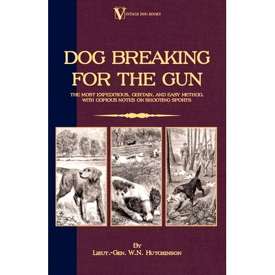 预订 Dog Breaking for the Gun: The Most Expeditious, Certain and Easy Method, with Copious Notes on Shooting Sports