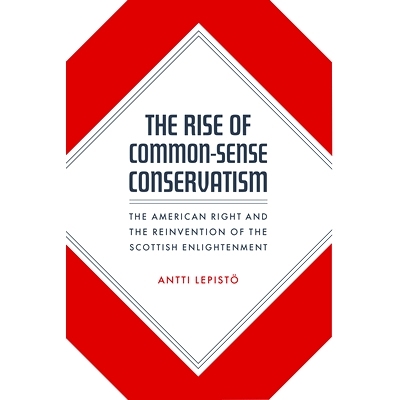 预订 The Rise of Common-Sense Conservatism: The American Right and the Reinvention of the Scottish Enlightenment 常识性