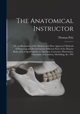 [预订]The Anatomical Instructor: Or, an Illustration of the Modern and Most Approved Methods of Preparing  9781016702430