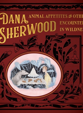 预订 Dana Sherwood: Animal Appetites & Other Encounters in Wildness 达纳舍伍德：野生动物的食欲和其他遭遇: 9781646570256