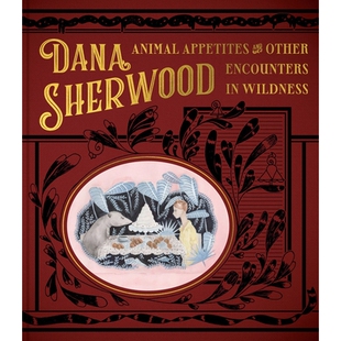 预订 Dana Sherwood: Animal Appetites & Other Encounters in Wildness 达纳舍伍德：野生动物的食欲和其他遭遇: 9781646570256