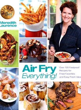 预订 Air Fry Everything: Foolproof Recipes for Fried Favorites and Easy Fresh Ideas by Blue Jean Chef, Meredith Laurence