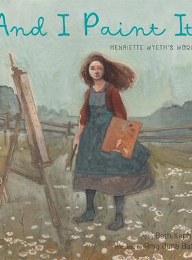我的绘画：亨丽埃特·怀斯的世界 Amy June Bates 精装绘本 And I Paint It: Henriette Wyeth's World 英文原版