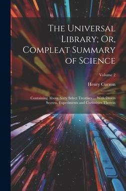 [预订]The Universal Library; Or, Compleat Summary of Science: Containing Above Sixty Select Treatises ...  9781020696398