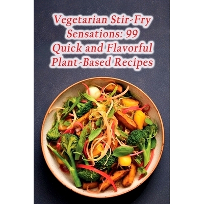 预订 Vegetarian Stir-Fry Sensations: 99 Quick and Flavorful Plant-Based Recipes: 9798864056851