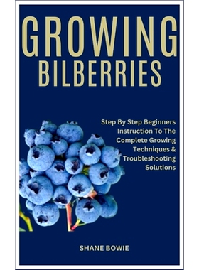 预订 Growing Bilberries: Step By Step Beginners Instruction To The Complete Growing Techniques & Troubleshooting Solutio