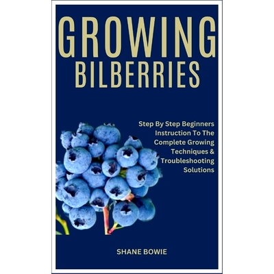 预订 Growing Bilberries: Step By Step Beginners Instruction To The Complete Growing Techniques & Troubleshooting Solutio