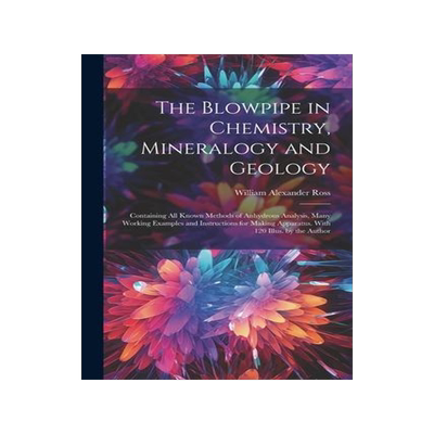 [预订]The Blowpipe in Chemistry, Mineralogy and Geology: Containing All Known Methods of Anhydrous Analysi 9781021656902