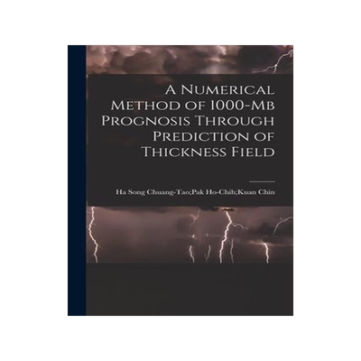 [预订]A Numerical Method of 1000-mb Prognosis Through Prediction of Thickness Field 9781014594761