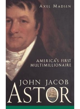 预订 John Jacob Astor: America’S First Multimillionaire 约翰·雅各布·阿斯特：美国首位千万富翁: 9780471385035