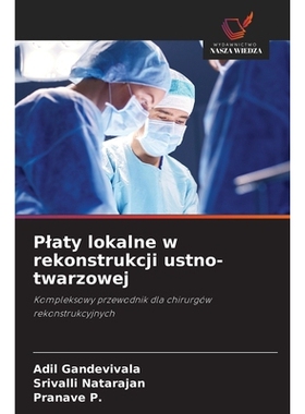 预订 Platy lokalne w rekonstrukcji ustno-twarzowej: Kompleksowy przewodnik dla chirurgów rekonstrukcyjnych: 97861383805