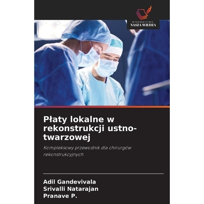 预订 Platy lokalne w rekonstrukcji ustno-twarzowej: Kompleksowy przewodnik dla chirurgów rekonstrukcyjnych: 97861383805