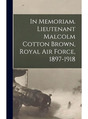 预订 In Memoriam. Lieutenant Malcolm Cotton Brown, Royal Air Force, 1897-1918: 9781017257281