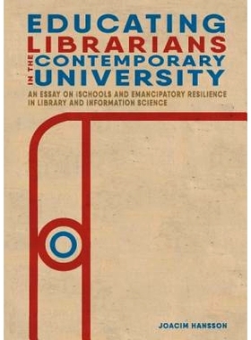预订 Educating Librarians in the Contemporary University: An Essay on iSchools and Emancipatory Resilience in Library an