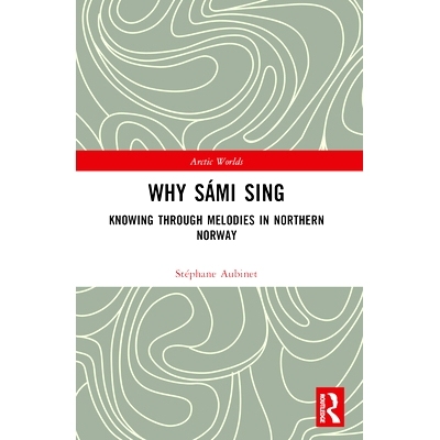 预订 Why Sámi Sing: Knowing through Melodies in Northern Norway 为什么萨米人歌唱：了解挪威北部的旋律: 9781032356198