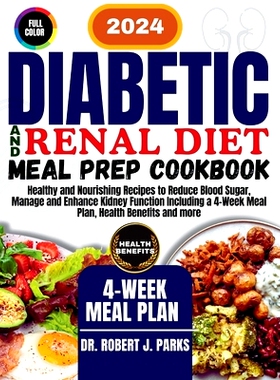 预订 Diabetic and Renal Diet Meal Prep Cookbook 2024: Healthy and Nourishing Recipes to Reduce Blood Sugar, Manage and E