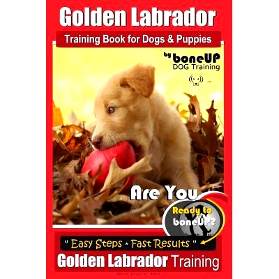 预订 Golden Labrador Training Book for Dogs & Puppies by Bone Up Dog Training: Are You Ready to Bone Up? Easy Steps * Fa